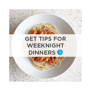 Get tips for weeknight dinners